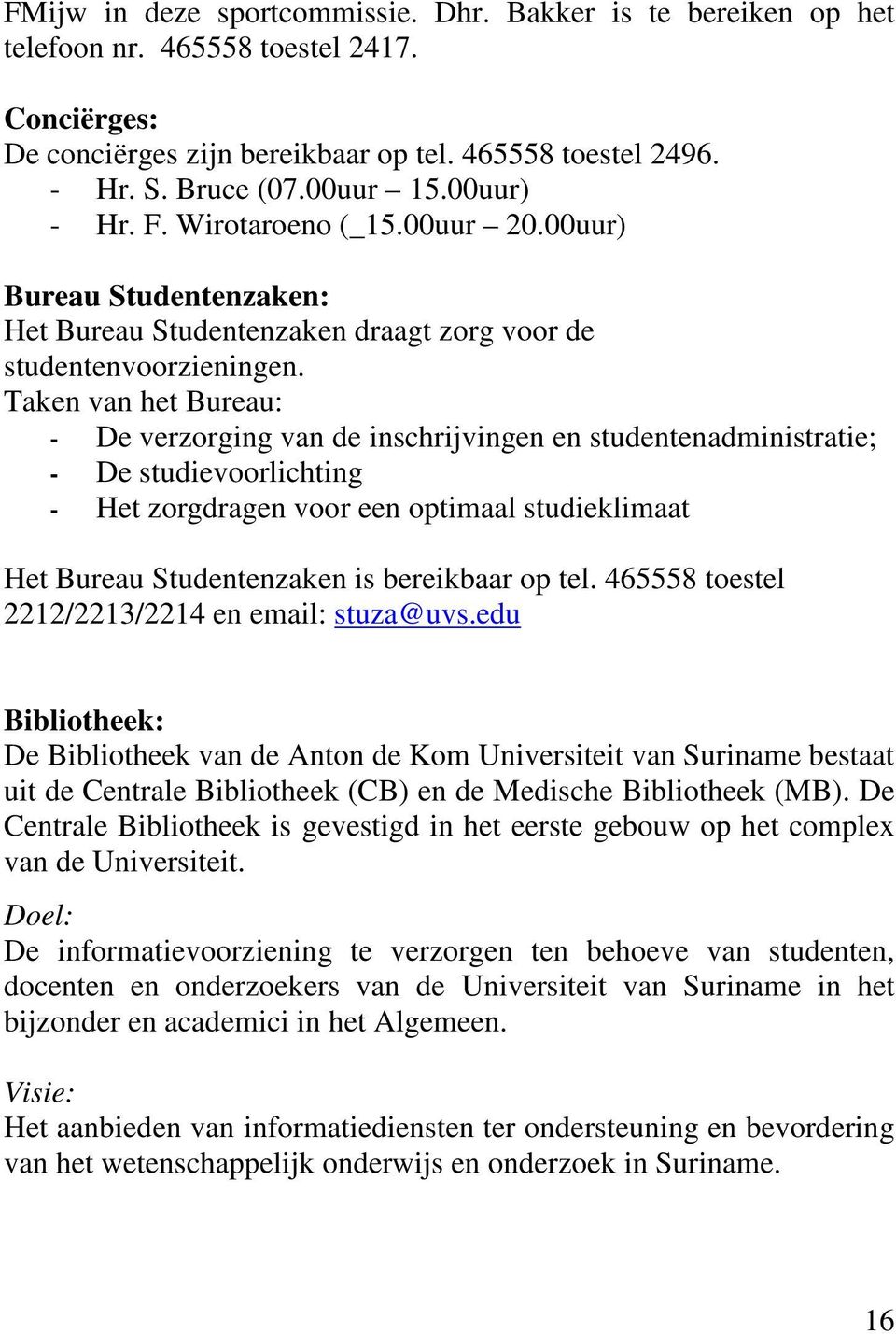 Taken van het Bureau: - De verzorging van de inschrijvingen en studentenadministratie; - De studievoorlichting - Het zorgdragen voor een optimaal studieklimaat Het Bureau Studentenzaken is bereikbaar