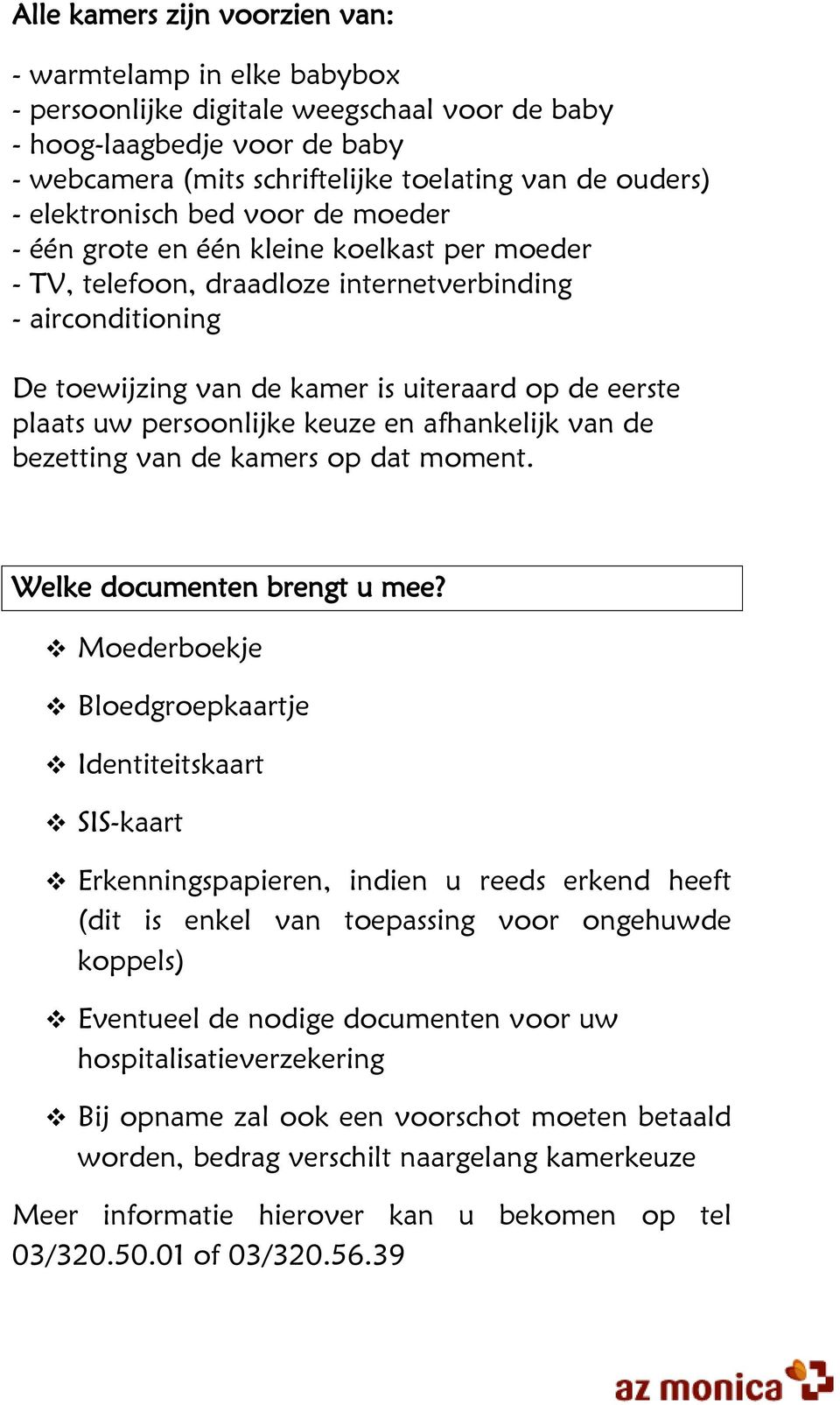 plaats uw persoonlijke keuze en afhankelijk van de bezetting van de kamers op dat moment. Welke documenten brengt u mee?