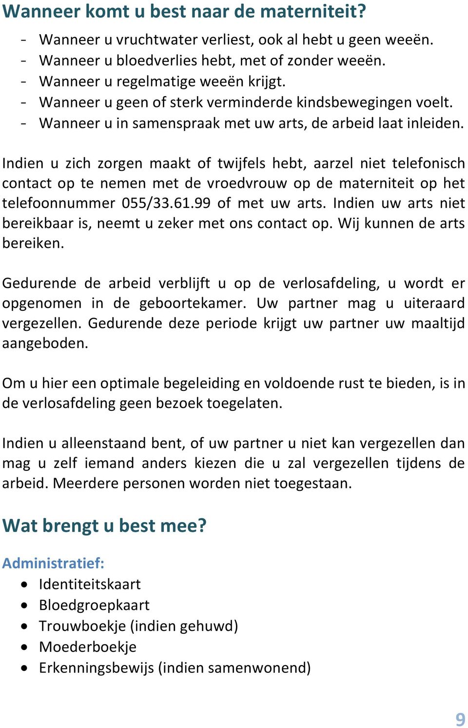 Indien u zich zorgen maakt of twijfels hebt, aarzel niet telefonisch contact op te nemen met de vroedvrouw op de materniteit op het telefoonnummer 055/33.61.99 of met uw arts.