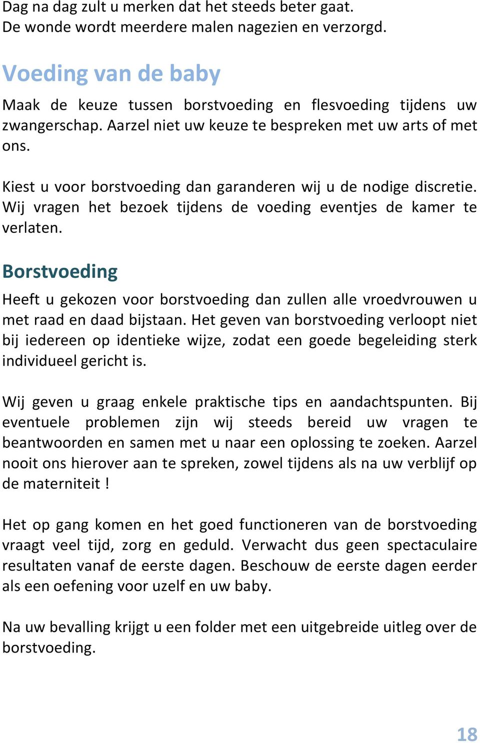 Borstvoeding Heeft u gekozen voor borstvoeding dan zullen alle vroedvrouwen u met raad en daad bijstaan.