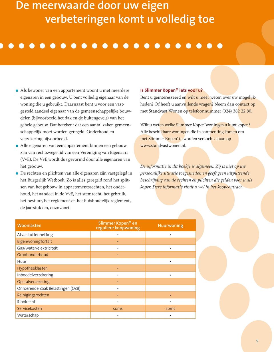 Dat betekent dat een aantal zaken gemeenschappelijk moet worden geregeld. Onderhoud en verzekering bijvoorbeeld.