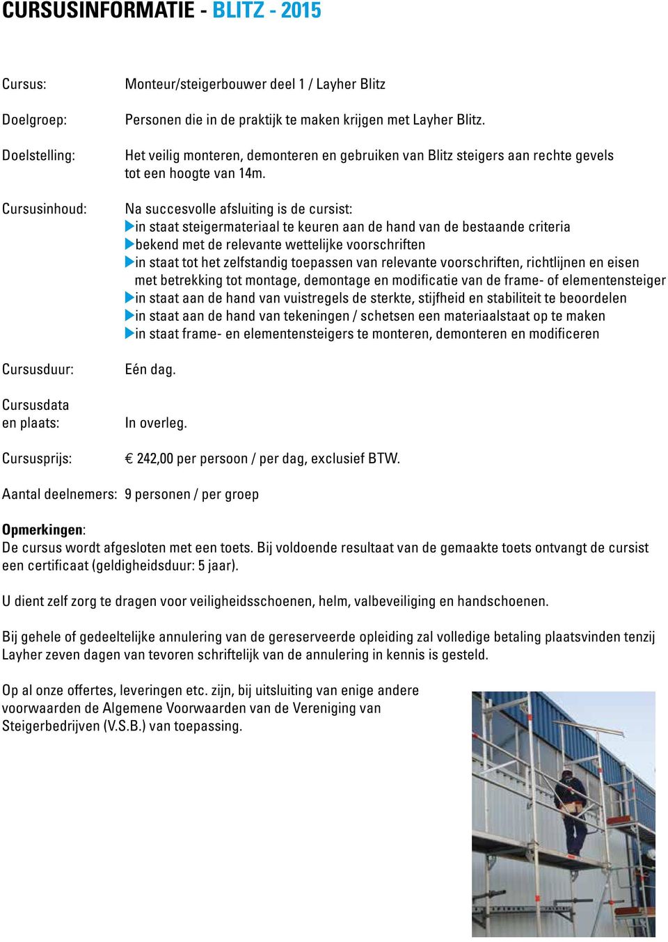 Na succesvolle afsluiting is de cursist: Uin staat steigermateriaal te keuren aan de hand van de bestaande criteria Ubekend met de relevante wettelijke voorschriften Uin staat tot het zelfstandig