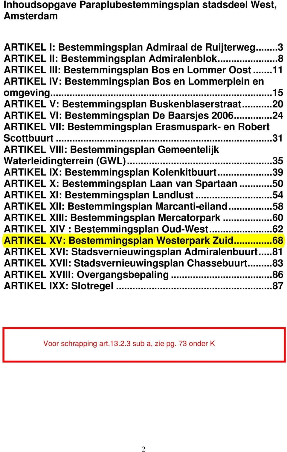 ..20 ARTIKEL VI: Bestemmingsplan De Baarsjes 2006...24 ARTIKEL VII: Bestemmingsplan Erasmuspark- en Robert Scottbuurt...31 ARTIKEL VIII: Bestemmingsplan Gemeentelijk Waterleidingterrein (GWL).