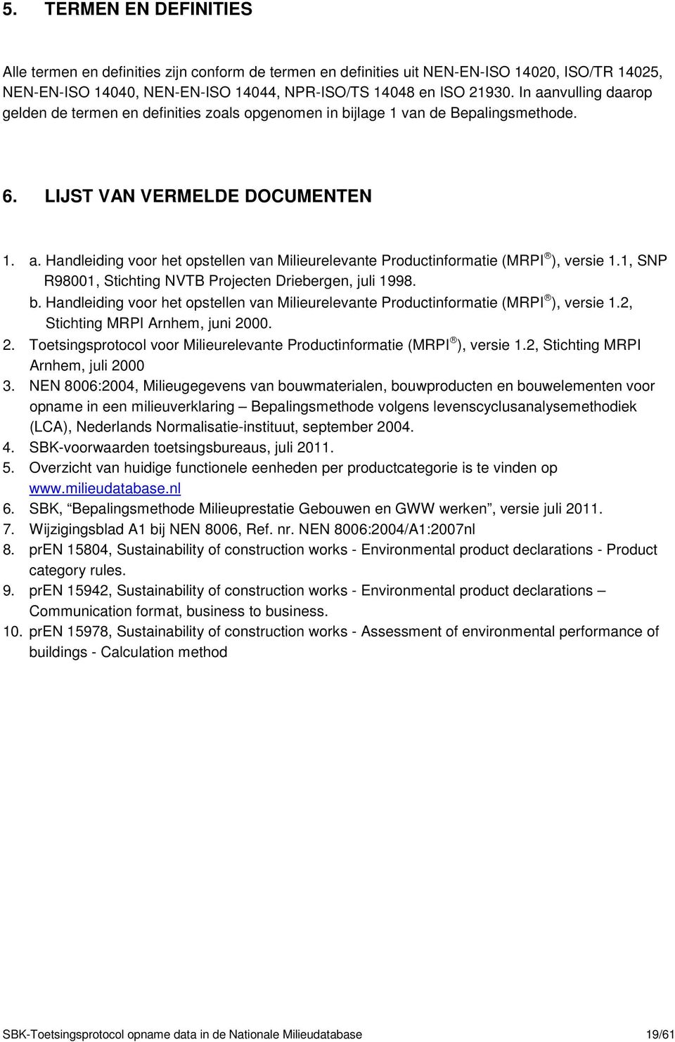 1, SNP R98001, Stichting NVTB Projecten Driebergen, juli 1998. b. Handleiding voor het opstellen van Milieurelevante Productinformatie (MRPI ), versie 1.2, Stichting MRPI Arnhem, juni 20