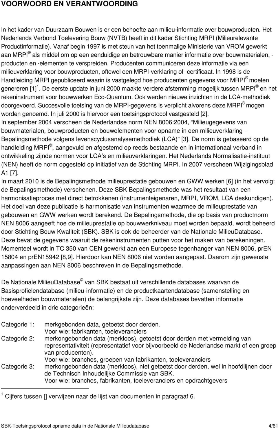 Vanaf begin 1997 is met steun van het toenmalige Ministerie van VROM gewerkt aan MRPI als middel om op een eenduidige en betrouwbare manier informatie over bouwmaterialen, - producten en -elementen