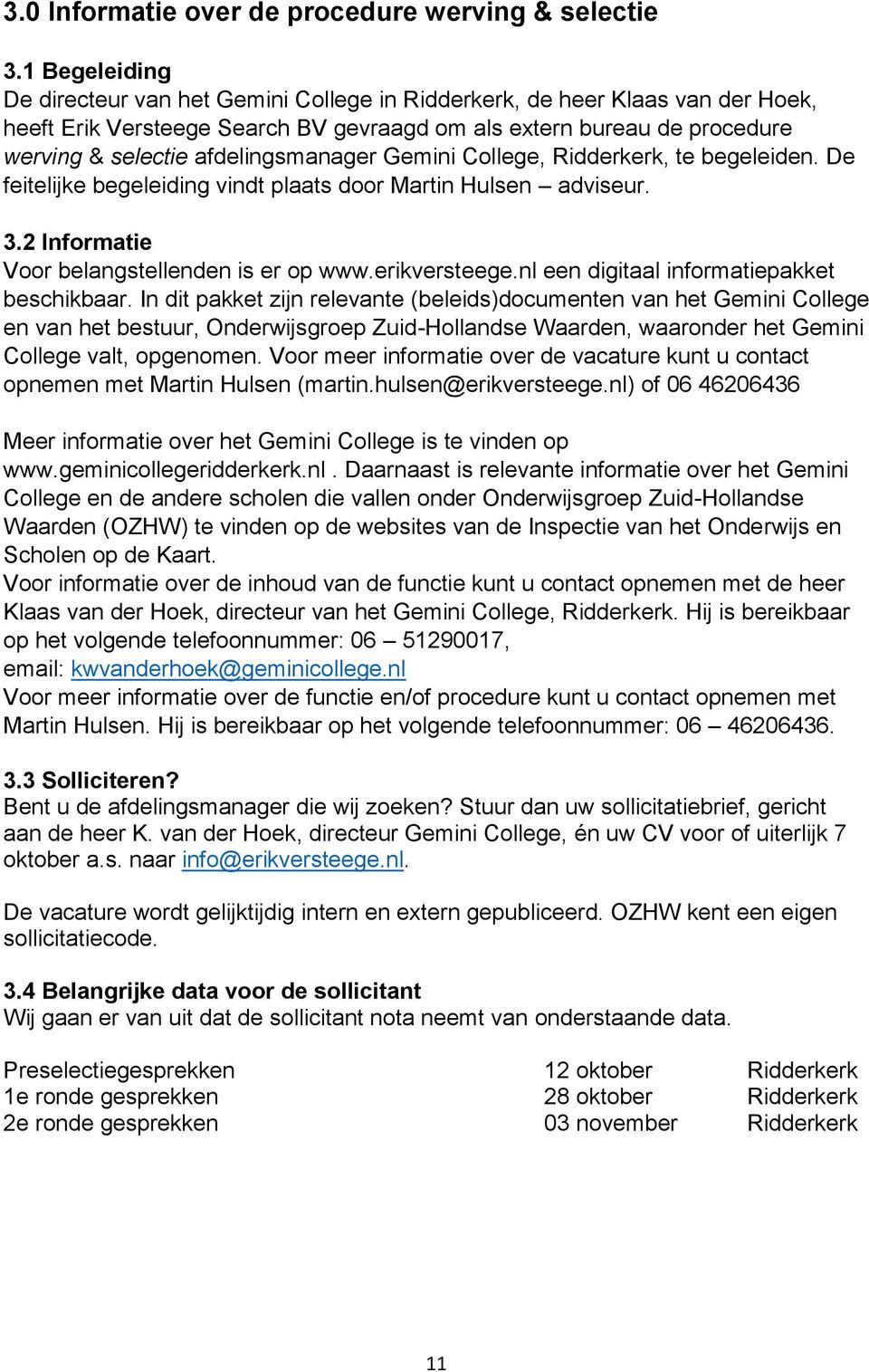 afdelingsmanager Gemini College, Ridderkerk, te begeleiden. De feitelijke begeleiding vindt plaats door Martin Hulsen adviseur. 3.2 Informatie Voor belangstellenden is er op www.erikversteege.