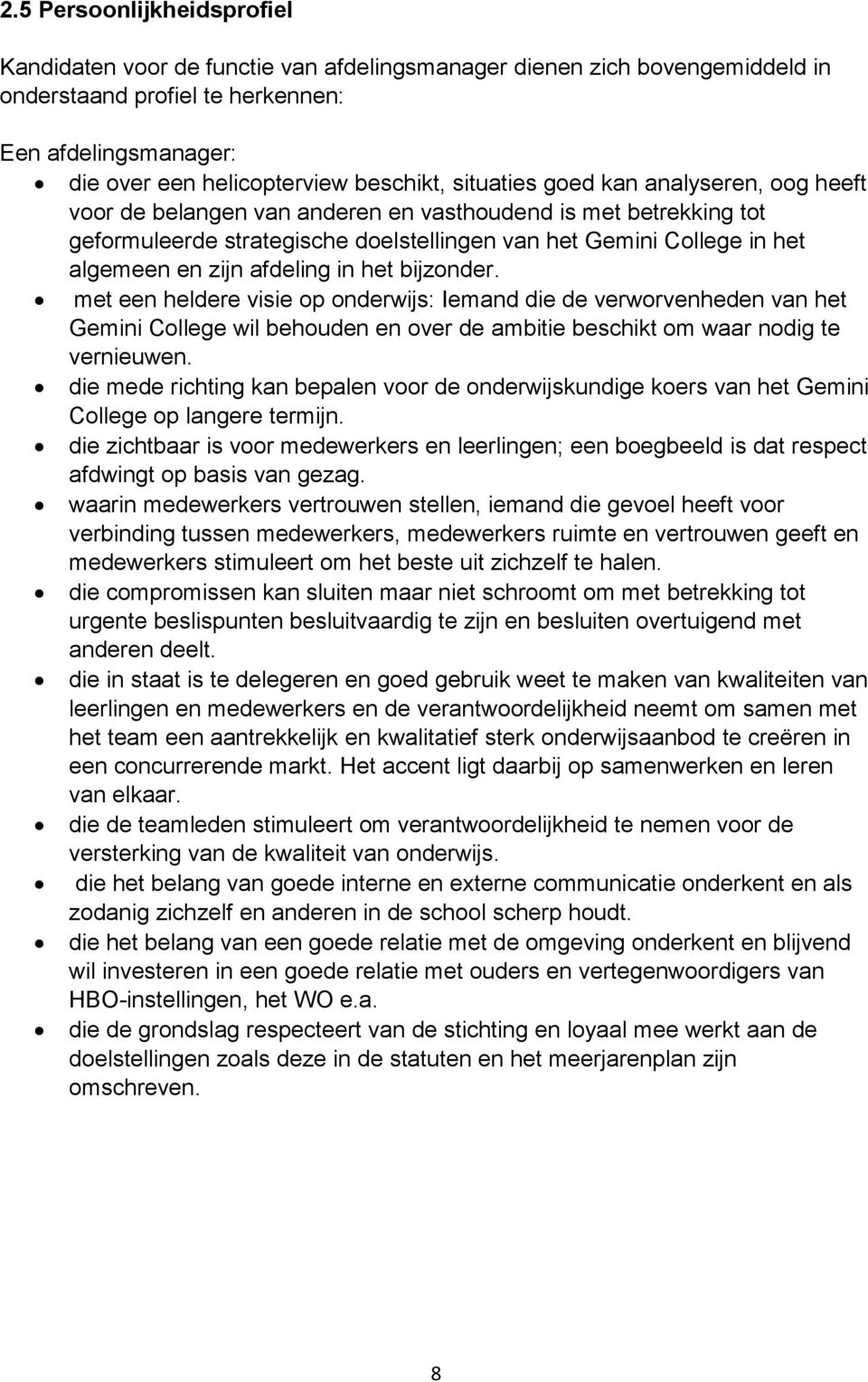 afdeling in het bijzonder. met een heldere visie op onderwijs: Iemand die de verworvenheden van het Gemini College wil behouden en over de ambitie beschikt om waar nodig te vernieuwen.