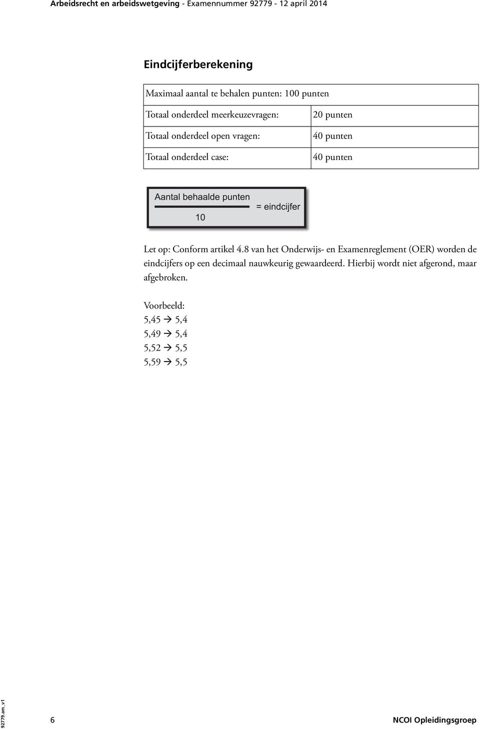 8 van het Onderwijs- en Examenreglement (OER) worden de eindcijfers op een decimaal nauwkeurig gewaardeerd.