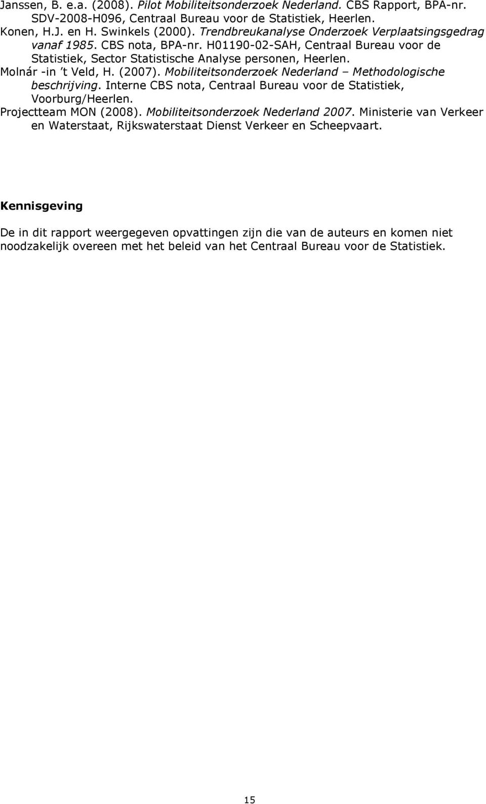 Mobilieisonderzoek Nederland Mehodologische beschrijving. Inerne CBS noa, Cenraal Bureau voor de Saisiek, Voorburg/Heerlen. Projeceam MON (2008). Mobilieisonderzoek Nederland 2007.
