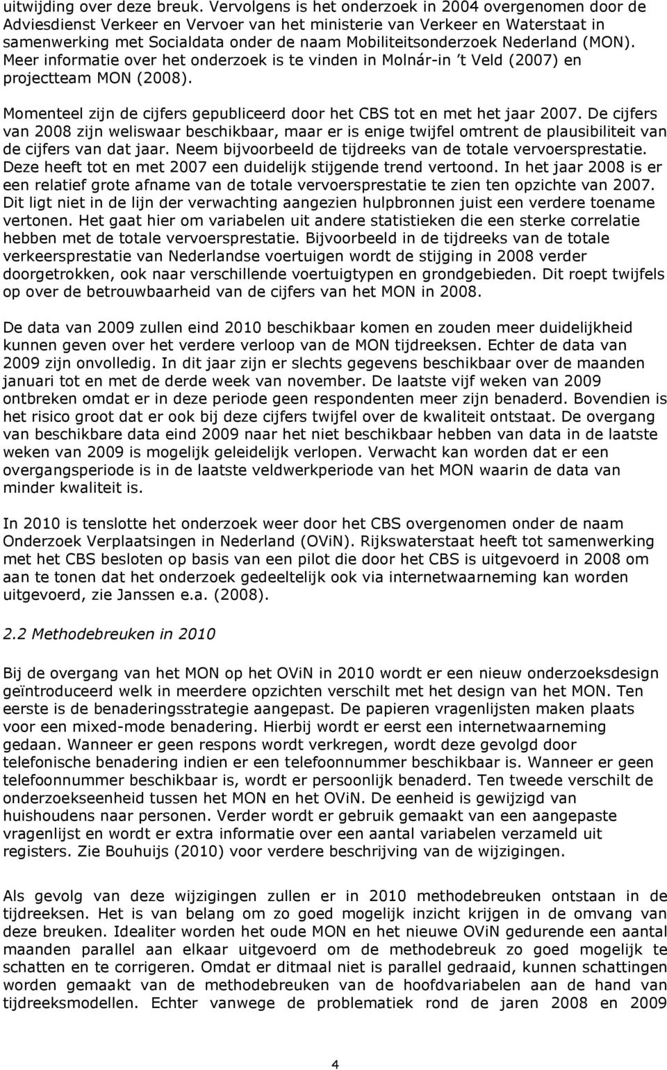 (MON). Meer informaie over he onderzoek is e vinden in Molnár-in Veld (2007) en projeceam MON (2008). Momeneel zijn de cijfers gepubliceerd door he CBS o en me he jaar 2007.