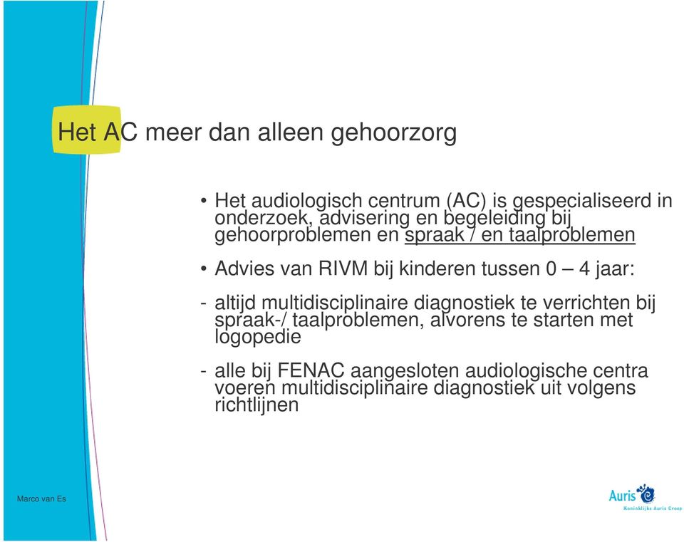 altijd multidisciplinaire diagnostiek te verrichten bij spraak-/ taalproblemen, alvorens te starten met logopedie