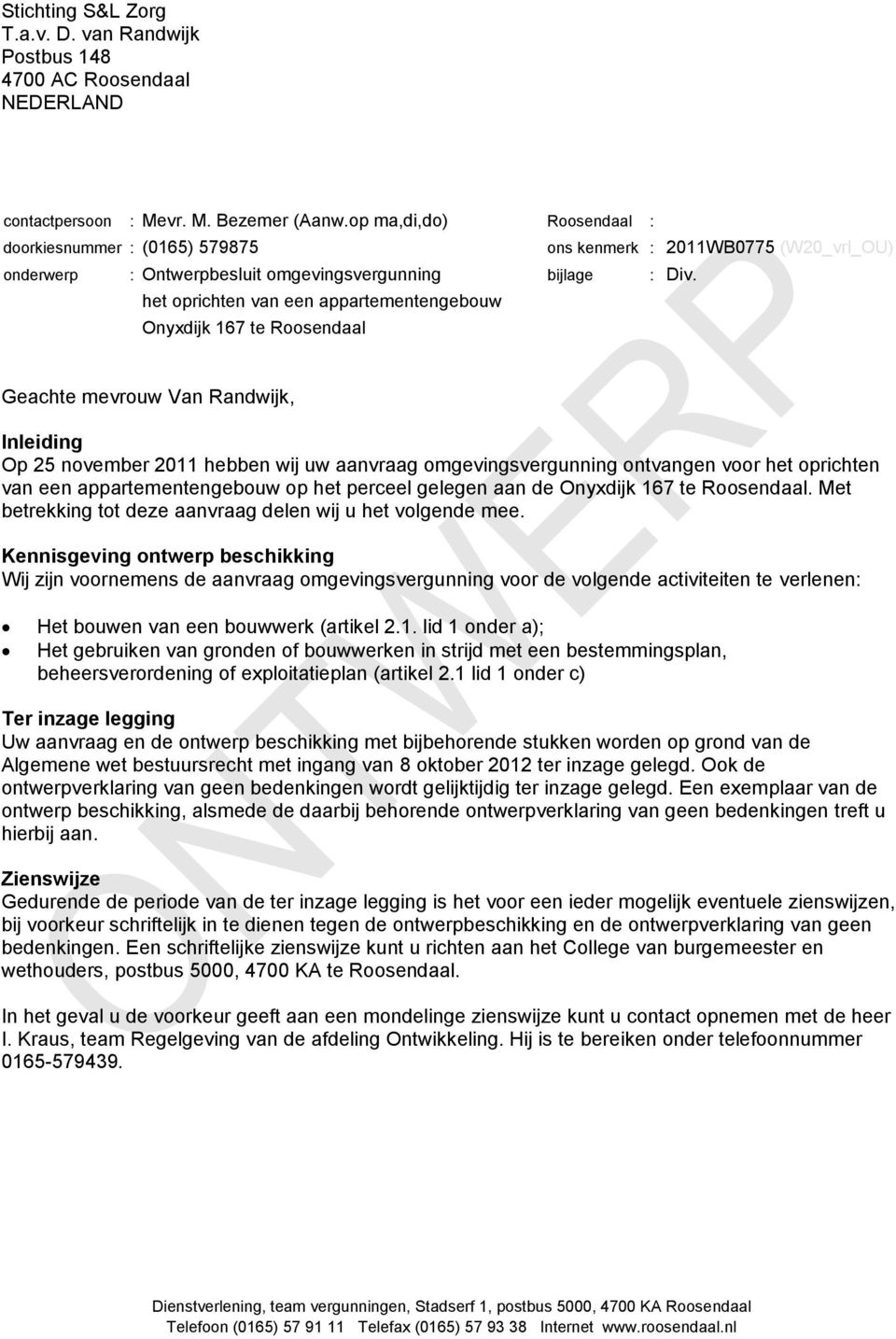 Geachte mevrouw Van Randwijk, Inleiding Op 25 november 2011 hebben wij uw aanvraag omgevingsvergunning ontvangen voor het oprichten van een appartementengebouw op het perceel gelegen aan de Onyxdijk