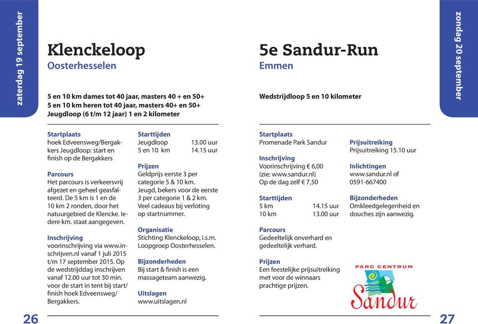 geasfalteerd. De 5 km is 1 en de 10 km 2 ronden, door het natuurgebied de Klencke. Iedere km. staat aangegeven. voorinschrijving via www.inschrijven.nl vanaf 1 juli 2015 t/m 17 september 2015.