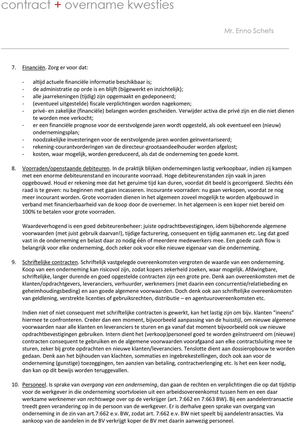 gedeponeerd; - (eventueel uitgestelde) fiscale verplichtingen worden nagekomen; - privé- en zakelijke (financiële) belangen worden gescheiden.