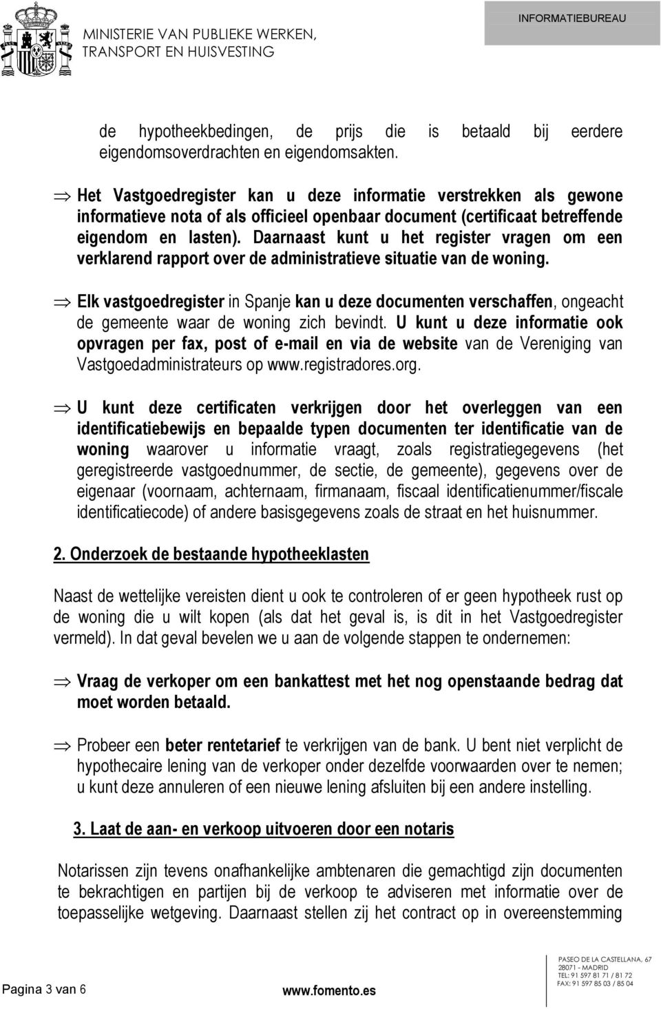 Daarnaast kunt u het register vragen om een verklarend rapport over de administratieve situatie van de woning.