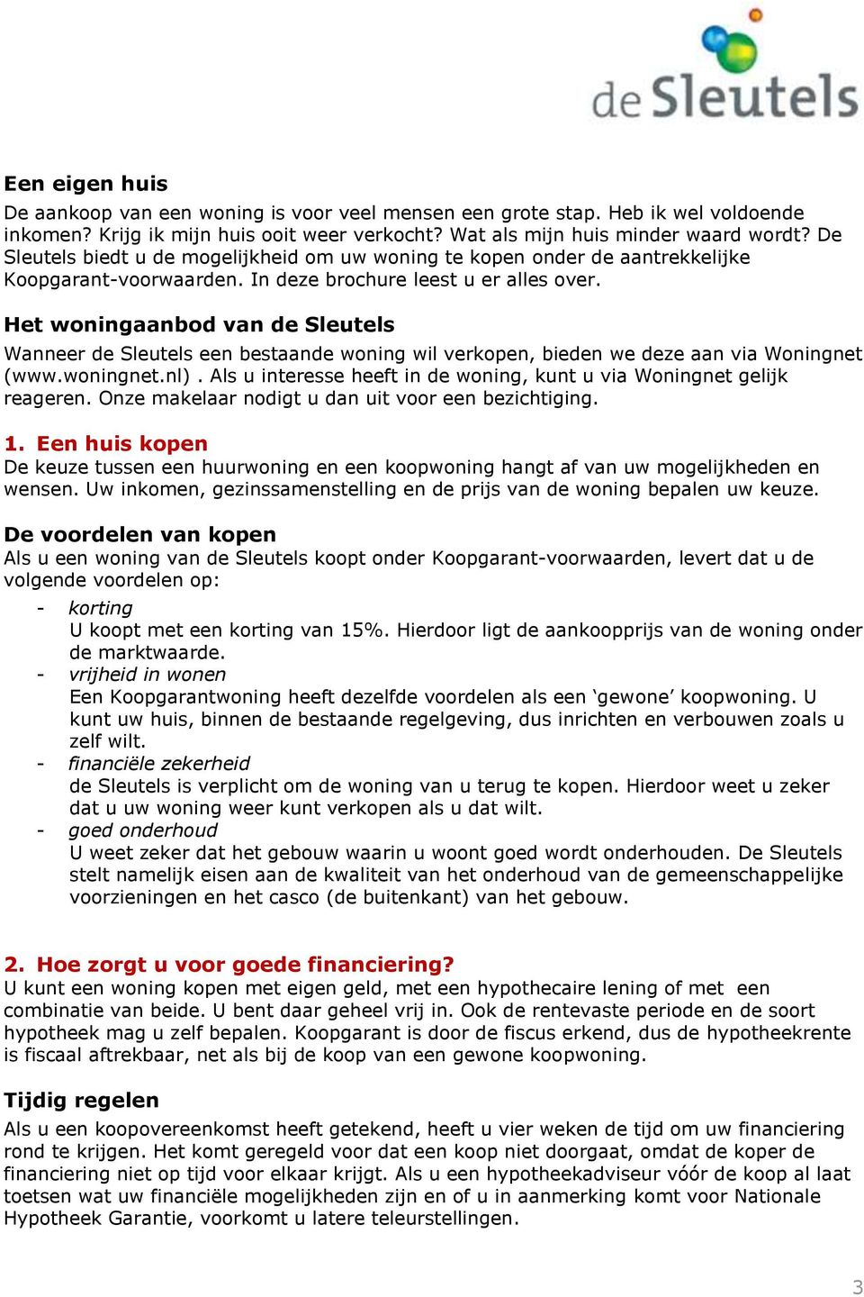 Het woningaanbod van de Sleutels Wanneer de Sleutels een bestaande woning wil verkopen, bieden we deze aan via Woningnet (www.woningnet.nl).