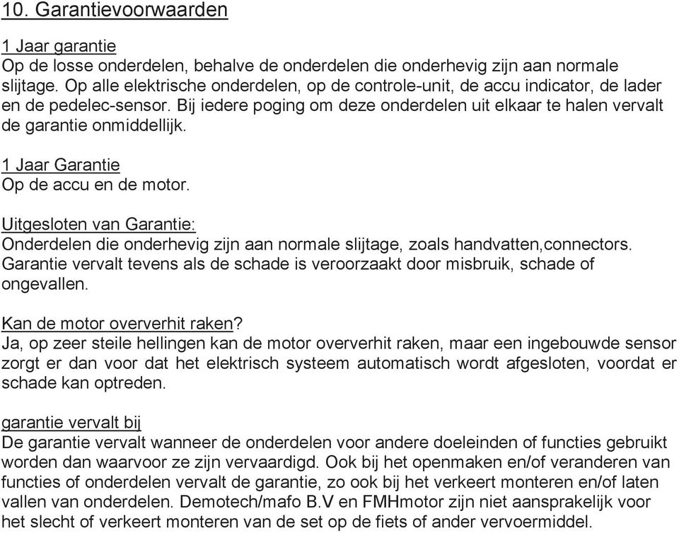 1 Jaar Garantie Op de accu en de motor. Uitgesloten van Garantie: Onderdelen die onderhevig zijn aan normale slijtage, zoals handvatten,connectors.