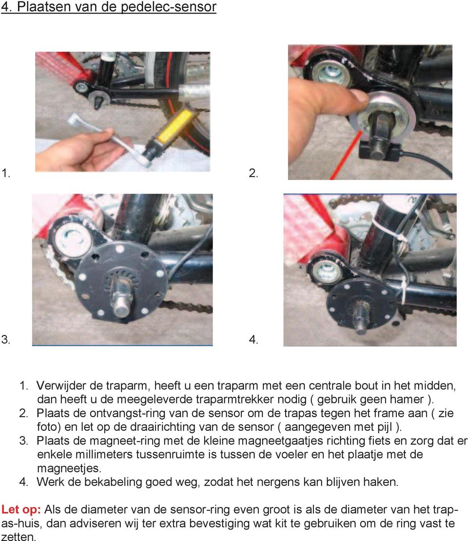 Plaats de magneet-ring met de kleine magneetgaatjes richting fiets en zorg dat er enkele millimeters tussenruimte is tussen de voeler en het plaatje met de magneetjes. 4.