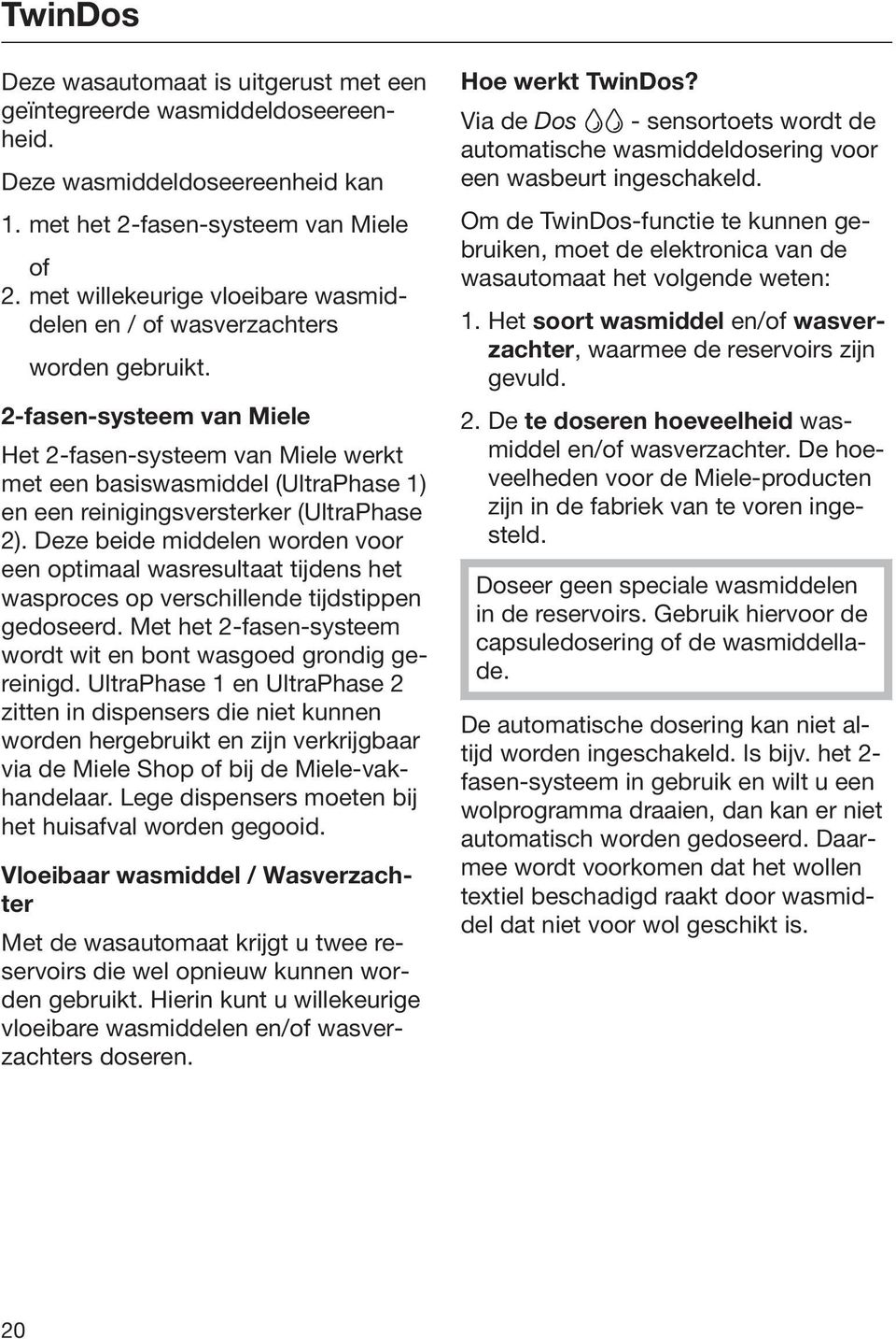 2-fasen-systeem van Miele Het 2-fasen-systeem van Miele werkt met een basiswasmiddel (UltraPhase 1) en een reinigingsversterker (UltraPhase 2).