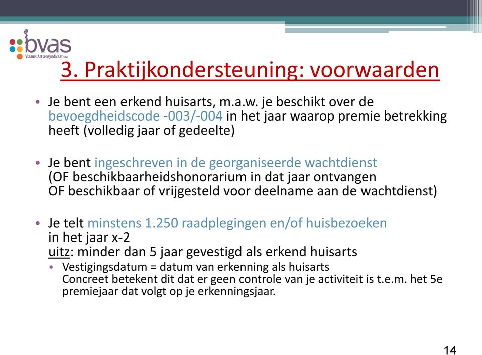 je beschikt over de bevoegdheidscode -003/-004 in het jaar waarop premie betrekking heeft (volledig jaar of gedeelte) Je bent ingeschreven in de georganiseerde