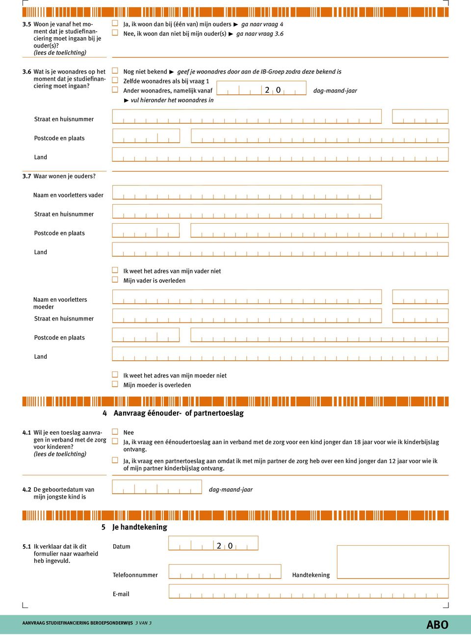 Zelfde woonadres als bij vraag 1 t vul hieronder het woonadres in Ander woonadres, namelijk vanaf 2 0 dag-maand-jaar 3.7 Waar wonen je ouders?