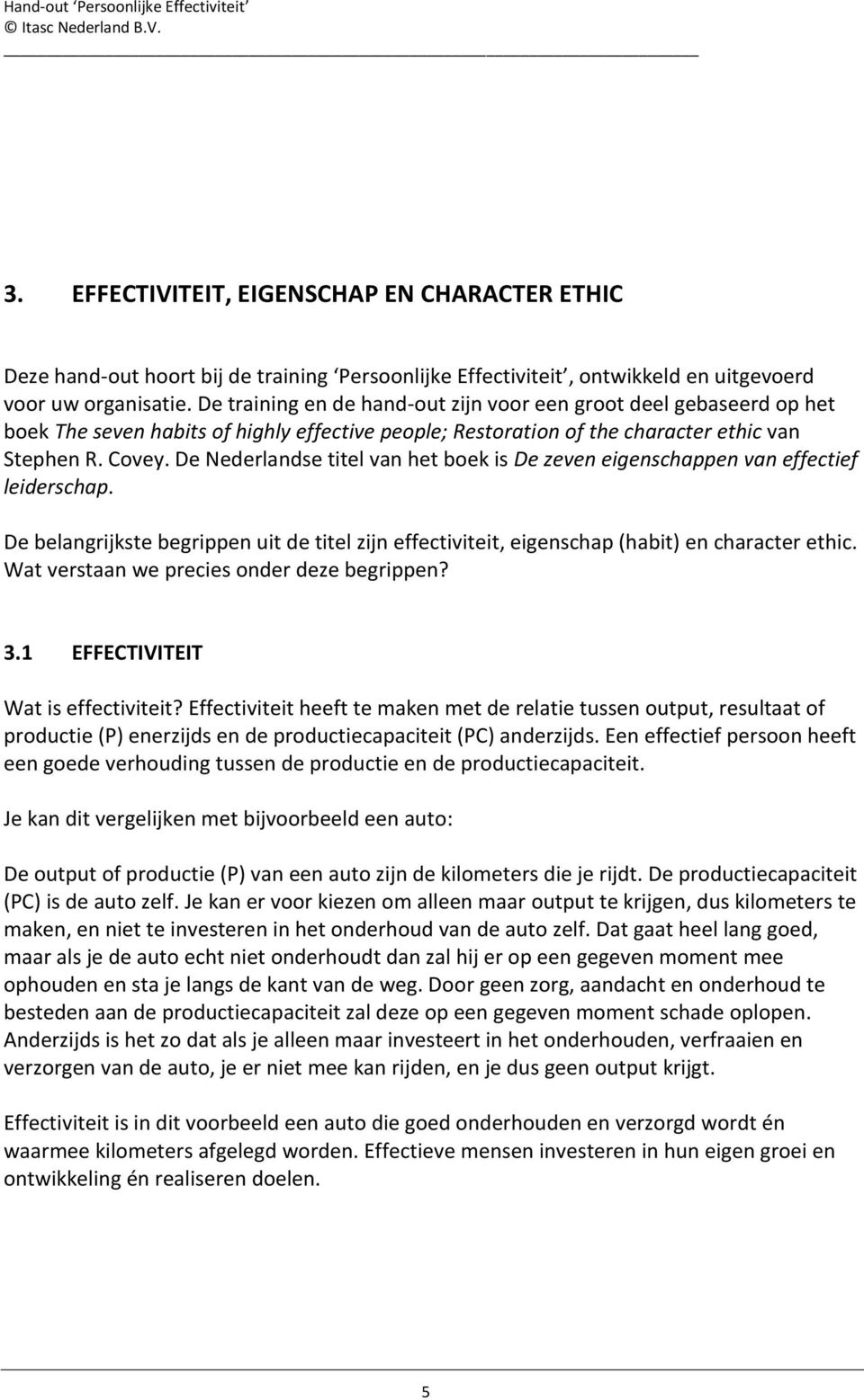 De Nederlandse titel van het boek is De zeven eigenschappen van effectief leiderschap. De belangrijkste begrippen uit de titel zijn effectiviteit, eigenschap (habit) en character ethic.