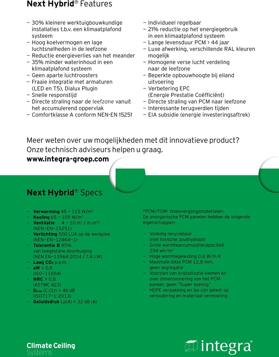 luchtroosters - Fraaie integratie met armaturen (LED en T5), Dialux Plugin - Snelle responstijd - Directe straling naar de leefzone vanuit het accumulerend oppervlak - Comfortklasse A conform NEN-EN