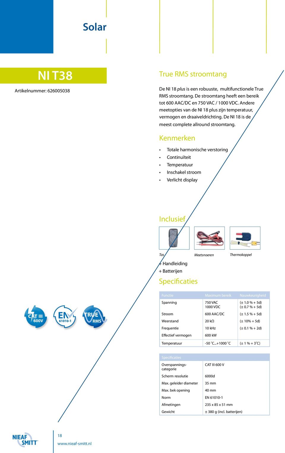 Kenmerken Totale harmonische verstoring Continuïteit Temperatuur Inschakel stroom Verlicht display Inclusief Tas Meetsnoeren + Handleiding + Batterijen Specificaties Thermokoppel Functie Maximum