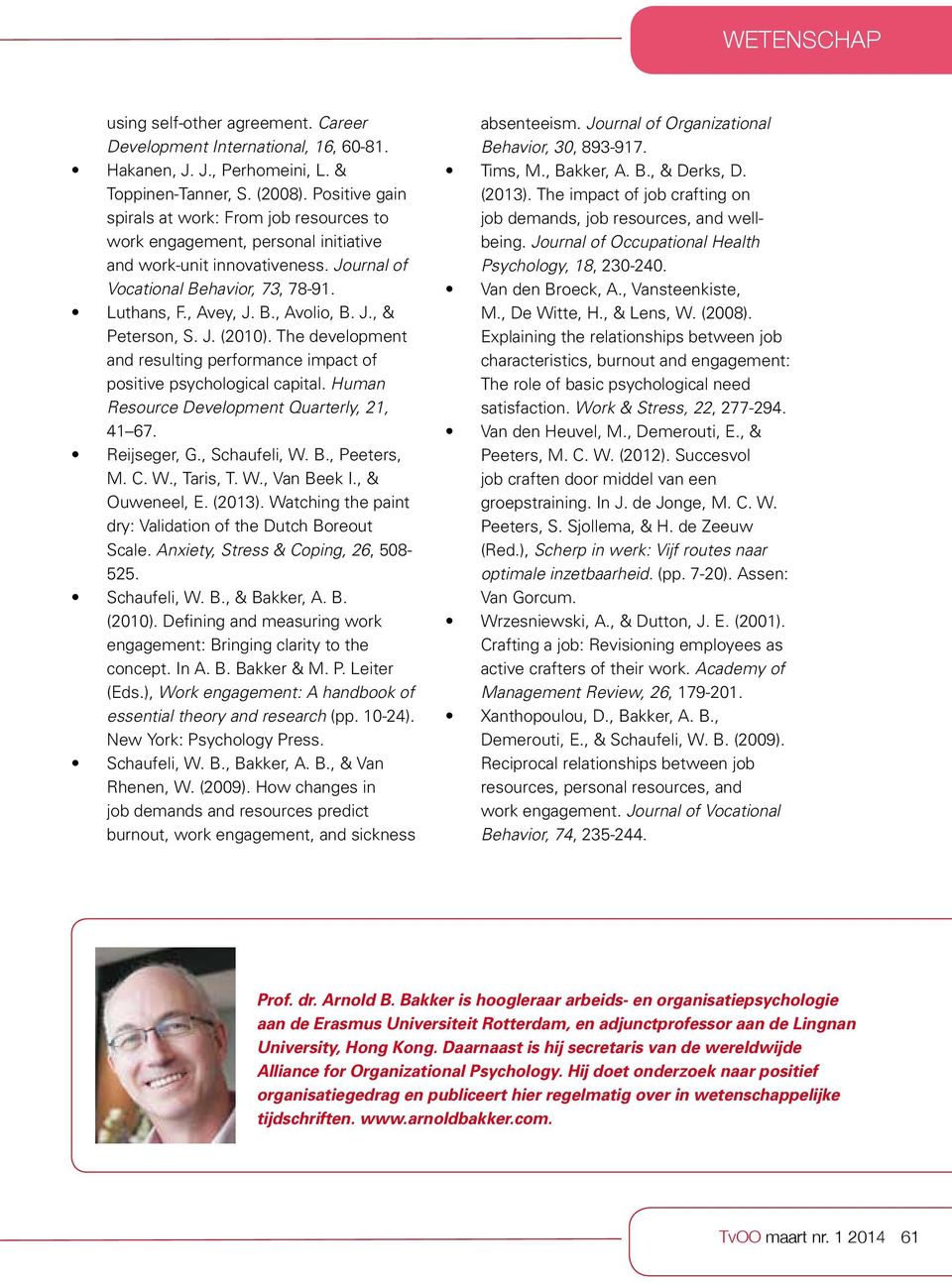 J., & Peterson, S. J. (2010). The development and resulting performance impact of positive psychological capital. Human Resource Development Quarterly, 21, 41 67. Reijseger, G., Schaufeli, W. B.