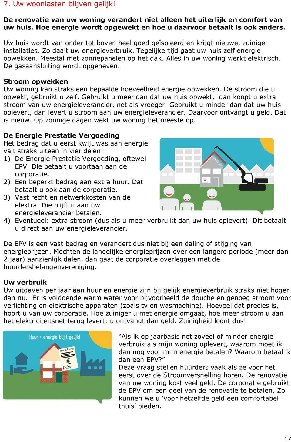 Meestal met zonnepanelen op het dak. Alles in uw woning werkt elektrisch. De gasaansluiting wordt opgeheven. Stroom opwekken Uw woning kan straks een bepaalde hoeveelheid energie opwekken.