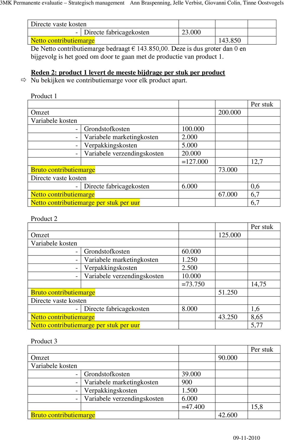 Reden 2: product 1 levert de meeste bijdrage per stuk per product Nu bekijken we contributiemarge voor elk product apart. Product 1 Per stuk Omzet 200.000 - Grondstofkosten 100.