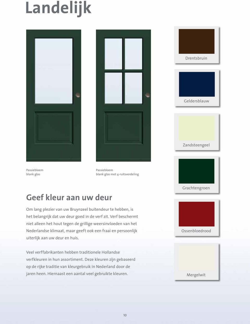Verf beschermt niet alleen het hout tegen de grillige weersinvloeden van het Nederlandse klimaat, maar geeft ook een fraai en persoonlijk uiterlijk aan uw deur en huis.