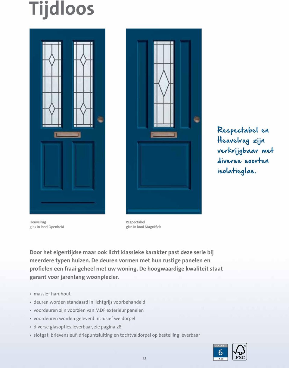 De deuren vormen met hun rustige panelen en profielen een fraai geheel met uw woning. De hoogwaardige kwaliteit staat garant voor jarenlang woonplezier.