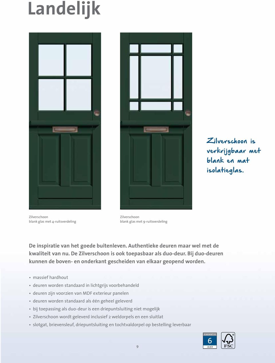 De Zilverschoon is ook toepasbaar als duo-deur. Bij duo-deuren kunnen de boven- en onderkant gescheiden van elkaar geopend worden.