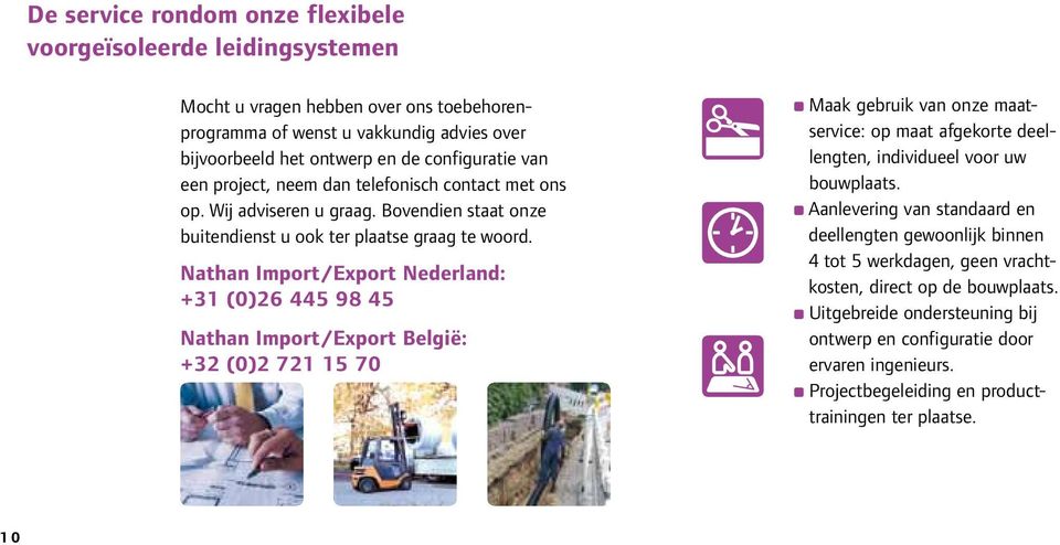 Nathan Import/Export Nederland: +31 (0)26 445 98 45 Nathan Import/Export België: +32 (0)2 721 15 70 Maak gebruik van onze maatservice: op maat afgekorte deellengten, individueel voor uw bouwplaats.