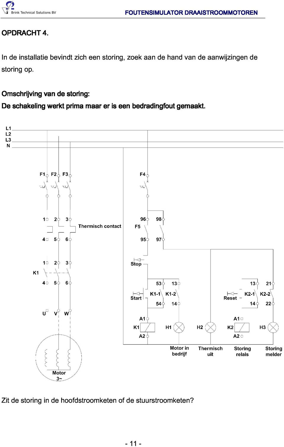 Omschrijving De schakeling van werkt de prima storing: maar er is