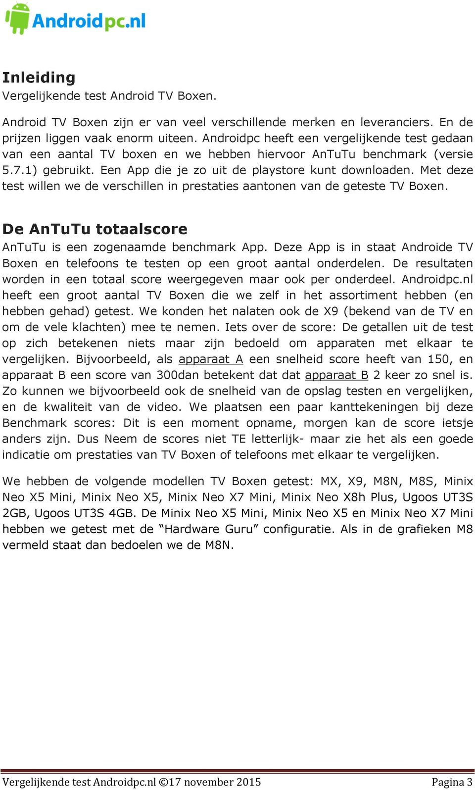 Met deze test willen we de verschillen in prestaties aantonen van de geteste TV Boxen. De AnTuTu totaalscore AnTuTu is een zogenaamde benchmark App.