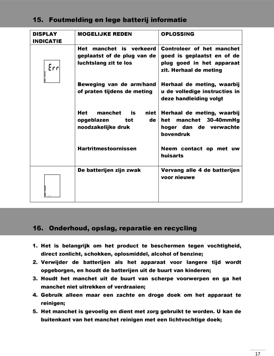 Herhaal de meting Beweging van de arm/hand of praten tijdens de meting Herhaal de meting, waarbij u de volledige instructies in deze handleiding volgt Het manchet is niet opgeblazen tot de