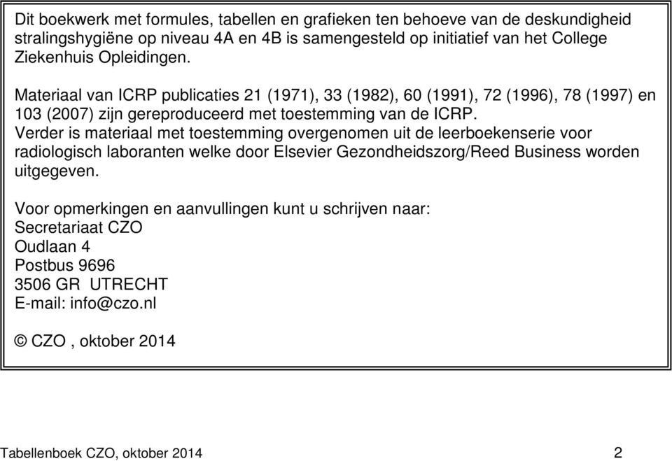 Verder is materiaal met toestemming overgenomen uit de leerboekenserie voor radiologisch laboranten welke door Elsevier Gezondheidszorg/Reed Business worden uitgegeven.