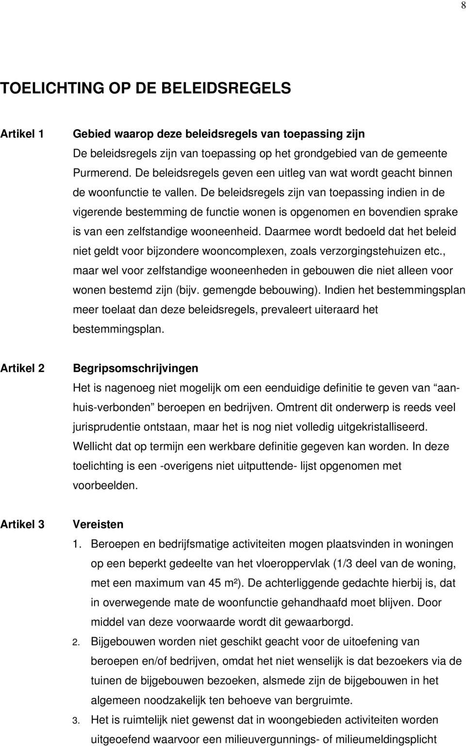 De beleidsregels zijn van toepassing indien in de vigerende bestemming de functie wonen is opgenomen en bovendien sprake is van een zelfstandige wooneenheid.