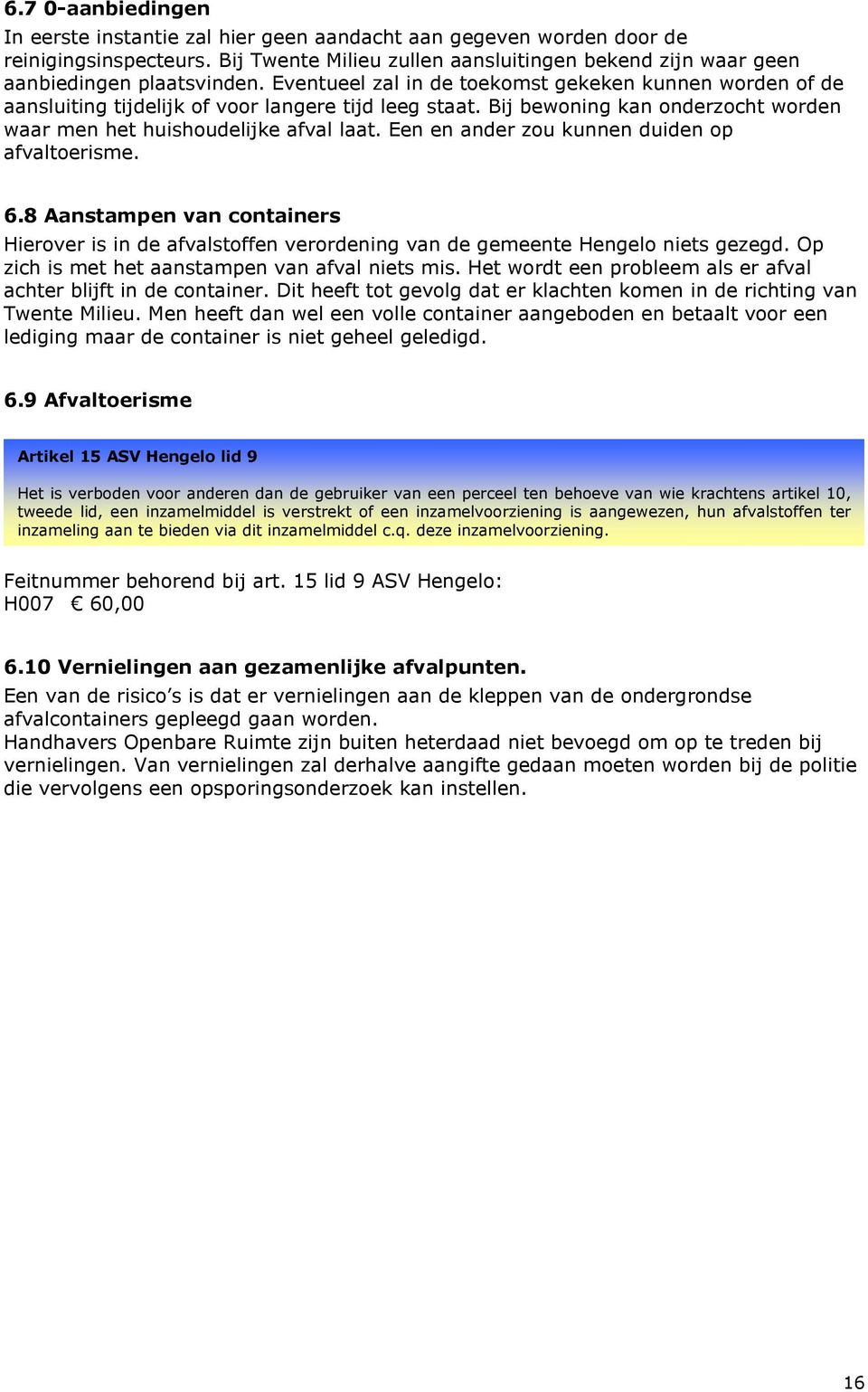 Een en ander zou kunnen duiden op afvaltoerisme. 6.8 Aanstampen van containers Hierover is in de afvalstoffen verordening van de gemeente Hengelo niets gezegd.