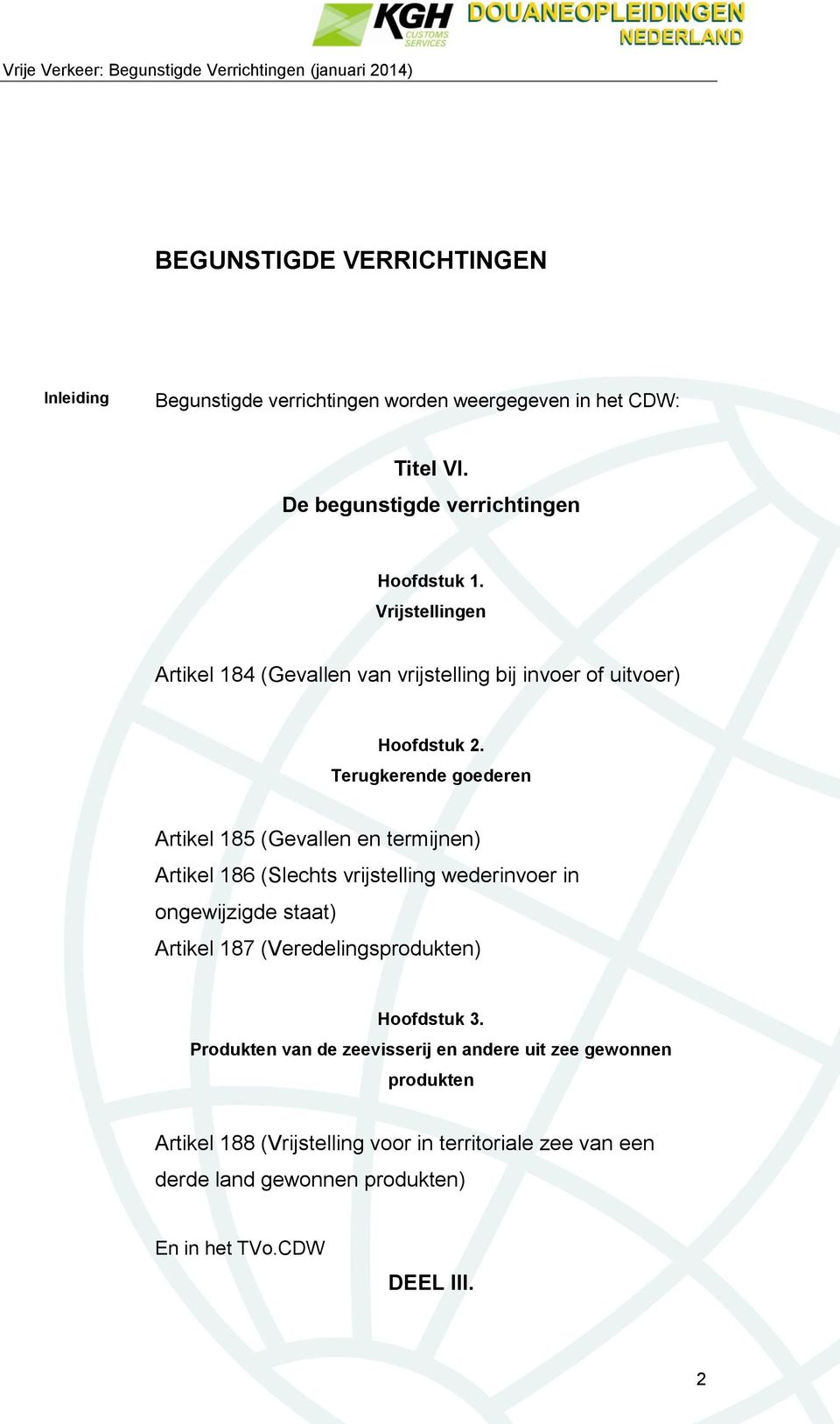 Terugkerende goederen Artikel 185 (Gevallen en termijnen) Artikel 186 (Slechts vrijstelling wederinvoer in ongewijzigde staat) Artikel 187