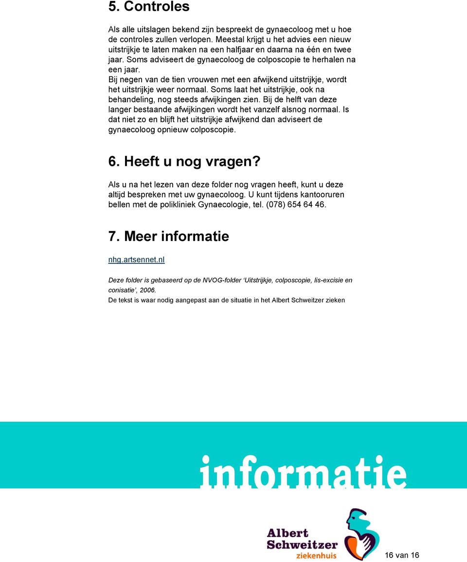 Bij negen van de tien vrouwen met een afwijkend uitstrijkje, wordt het uitstrijkje weer normaal. Soms laat het uitstrijkje, ook na behandeling, nog steeds afwijkingen zien.