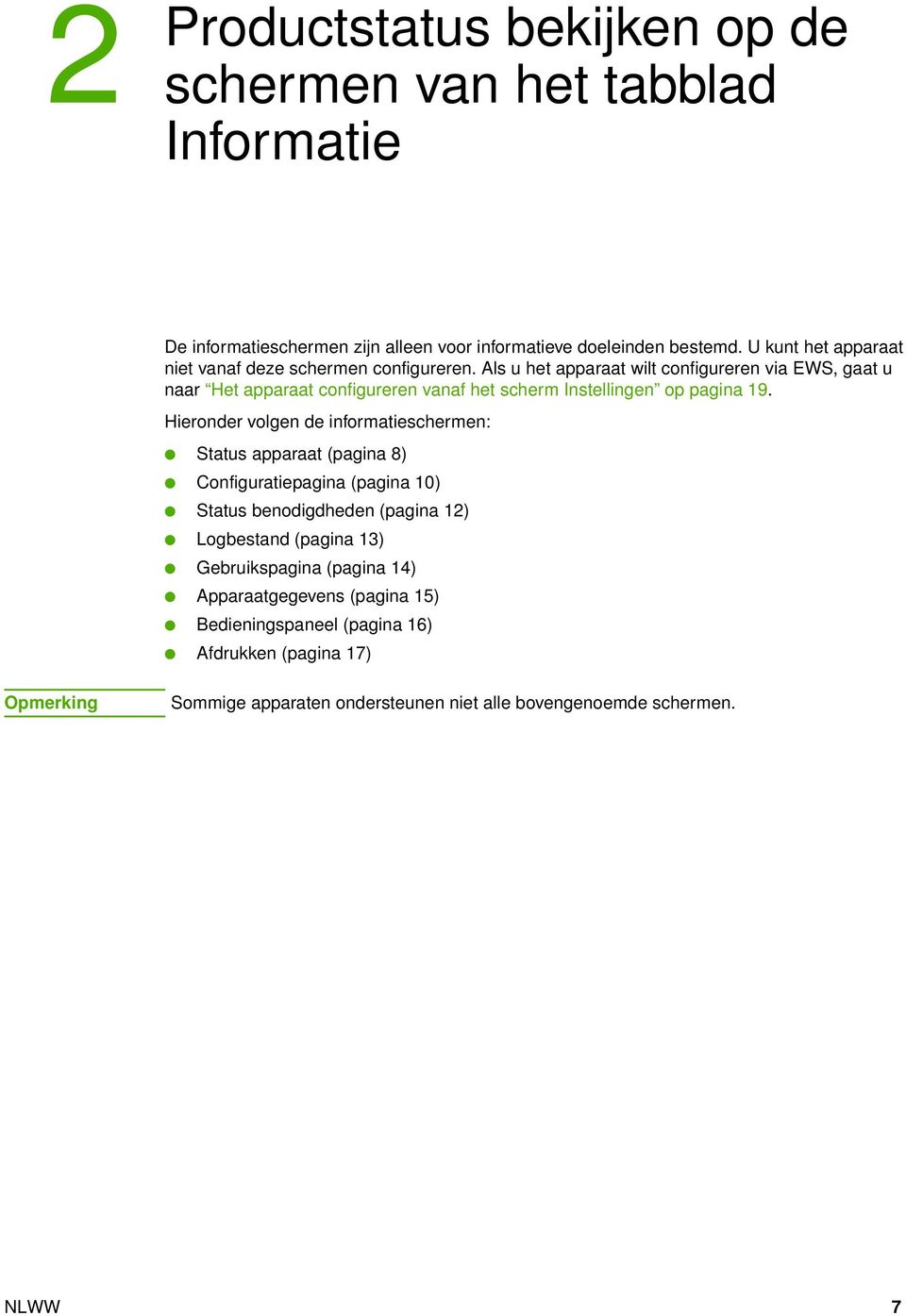 Als u het apparaat wilt configureren via EWS, gaat u naar Het apparaat configureren vanaf het scherm Instellingen op pagina 9.