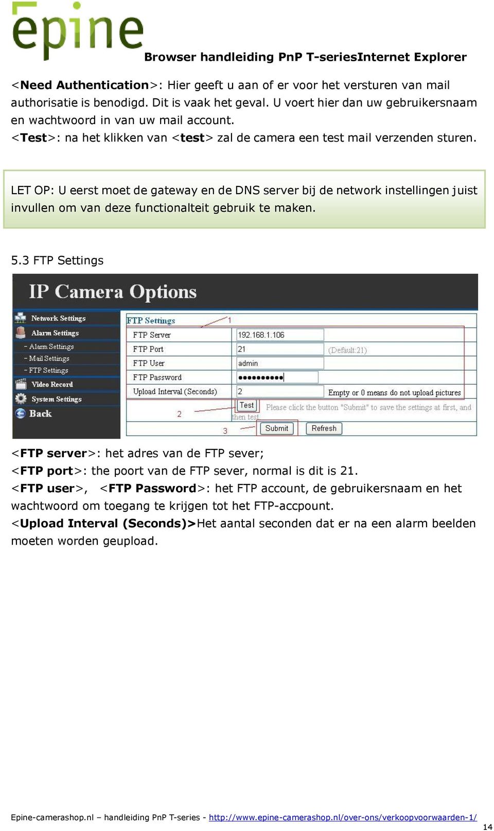 LET OP: U eerst moet de gateway en de DNS server bij de network instellingen juist invullen om van deze functionalteit gebruik te maken. 5.