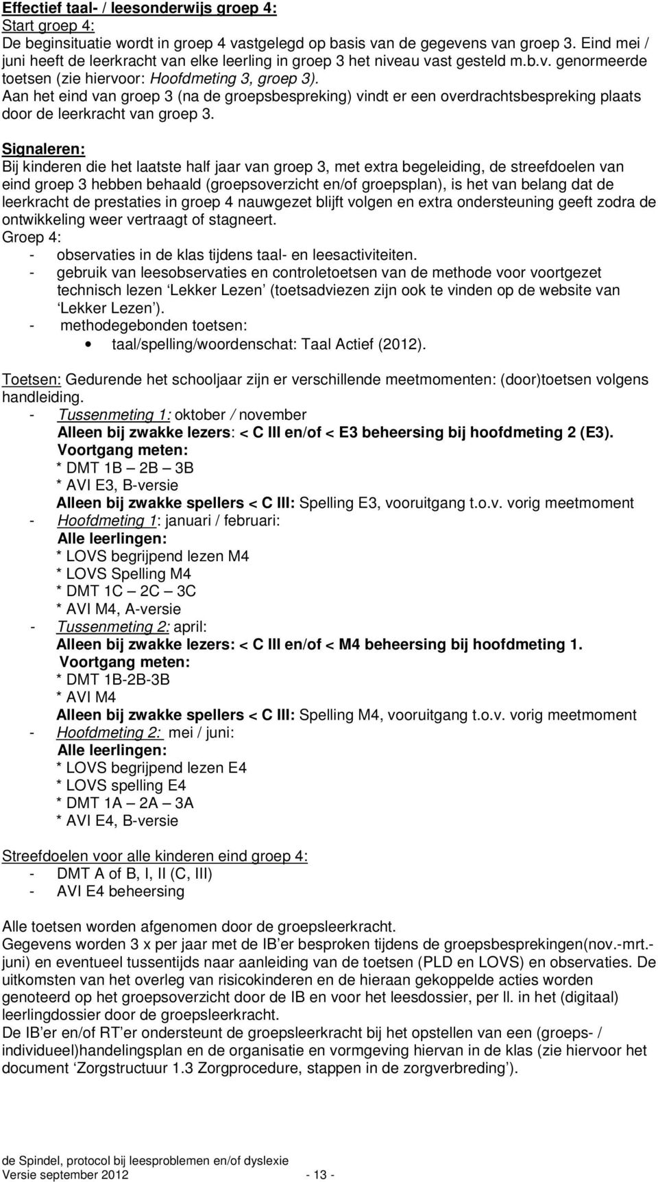 Aan het eind van groep 3 (na de groepsbespreking) vindt er een overdrachtsbespreking plaats door de leerkracht van groep 3.