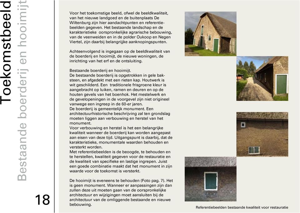 Het bestaande landschap en de karakteristieke oorspronkelijke agrarische bebouwing, van de veenweiden en in de polder Oukoop en Negen Viertel, zijn daarbij belangrijjke aanknopingspunten.