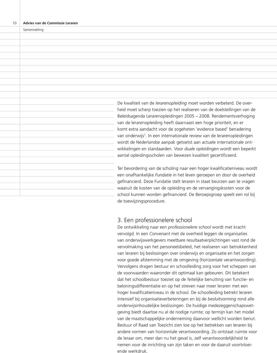 In een internationale review van de lerarenopleidingen wordt de Nederlandse aanpak getoetst aan actuele internationale ontwikkelingen en standaarden.
