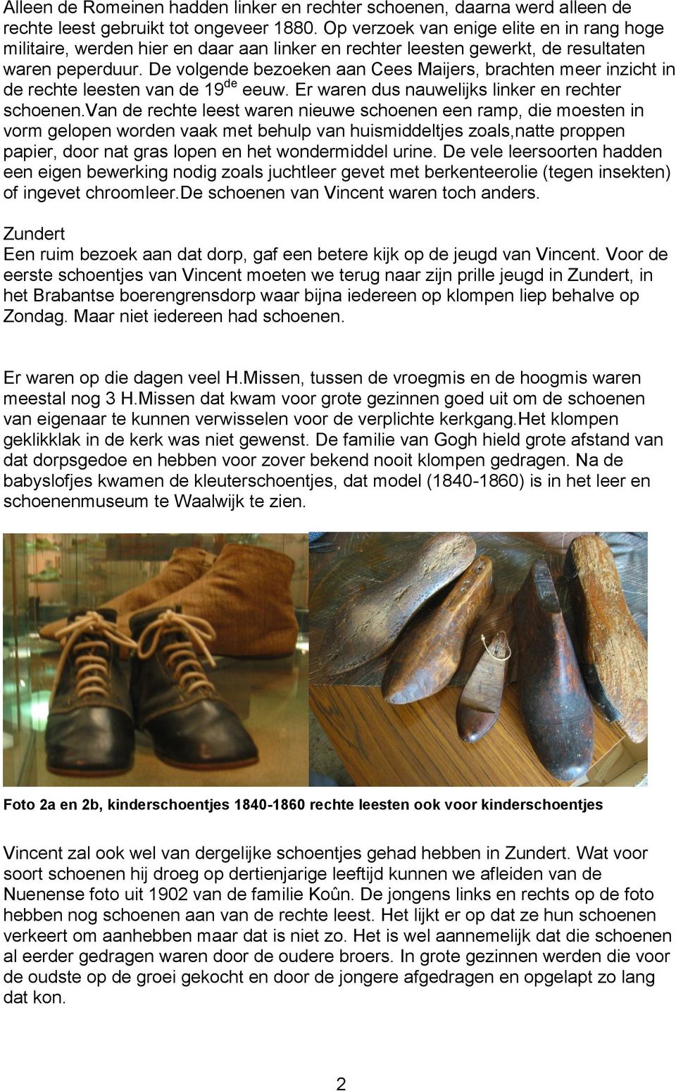 De volgende bezoeken aan Cees Maijers, brachten meer inzicht in de rechte leesten van de 19 de eeuw. Er waren dus nauwelijks linker en rechter schoenen.