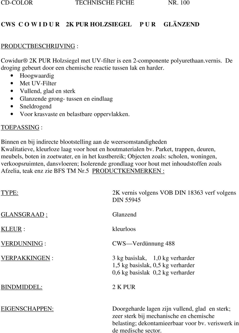 Hoogwaardig Met UV-Filter Vullend, glad en sterk Glanzende grong- tussen en eindlaag Sneldrogend Voor krasvaste en belastbare oppervlakken.